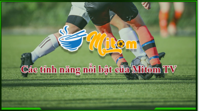 Trải nghiệm Mitom TV trên mitom1-tv.pro: Nền tảng xem bóng đá trực tuyến số 1